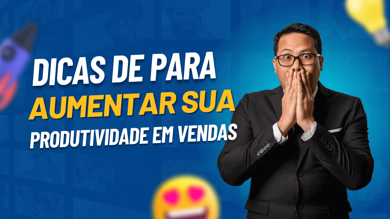 Dicas para Aumentar a sua Produtividade em Vendas